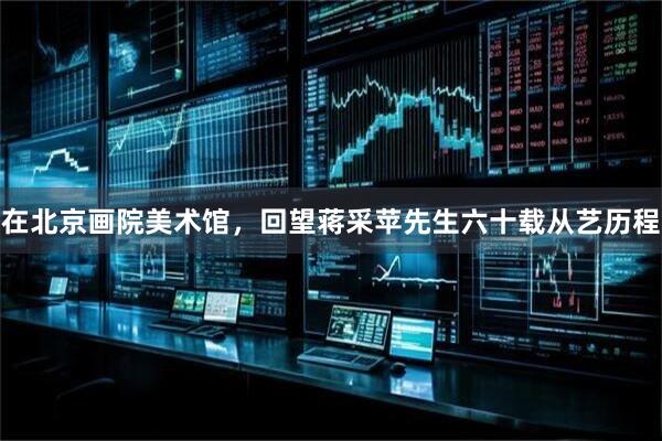 在北京画院美术馆，回望蒋采苹先生六十载从艺历程