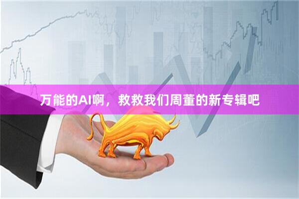 万能的AI啊，救救我们周董的新专辑吧